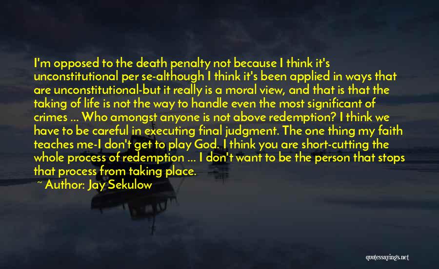 Jay Sekulow Quotes: I'm Opposed To The Death Penalty Not Because I Think It's Unconstitutional Per Se-although I Think It's Been Applied In