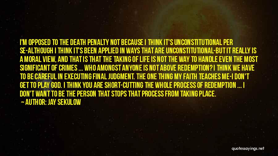 Jay Sekulow Quotes: I'm Opposed To The Death Penalty Not Because I Think It's Unconstitutional Per Se-although I Think It's Been Applied In