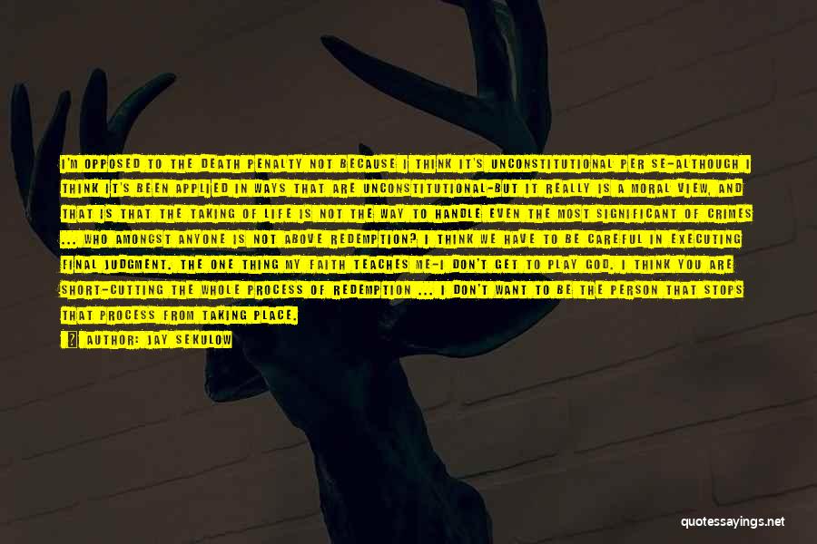 Jay Sekulow Quotes: I'm Opposed To The Death Penalty Not Because I Think It's Unconstitutional Per Se-although I Think It's Been Applied In
