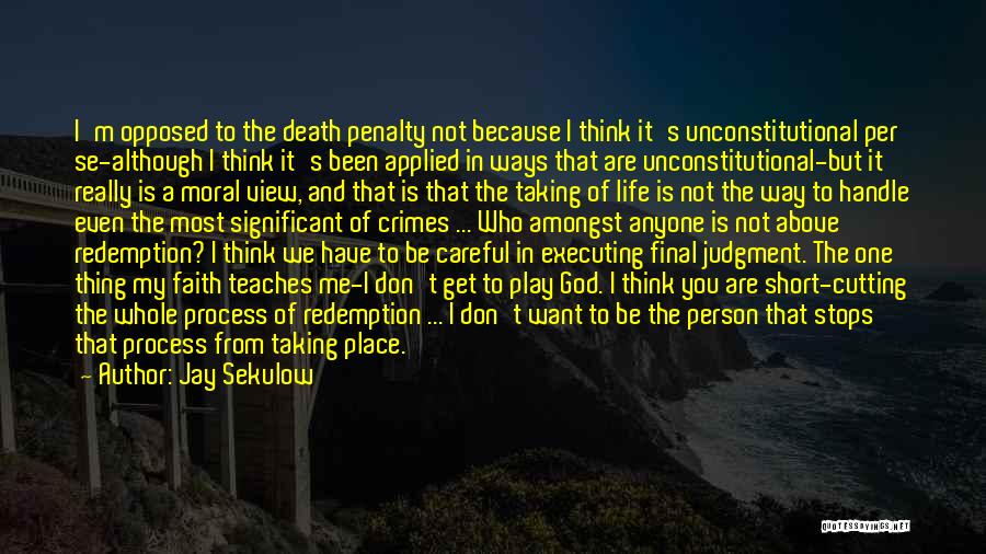 Jay Sekulow Quotes: I'm Opposed To The Death Penalty Not Because I Think It's Unconstitutional Per Se-although I Think It's Been Applied In