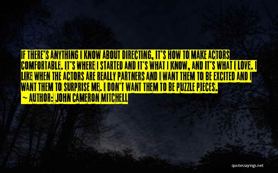 John Cameron Mitchell Quotes: If There's Anything I Know About Directing, It's How To Make Actors Comfortable. It's Where I Started And It's What