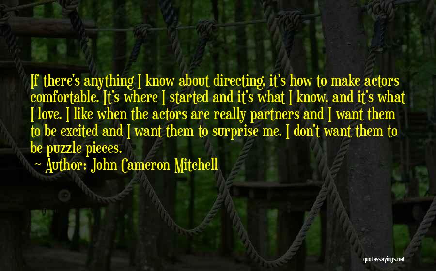 John Cameron Mitchell Quotes: If There's Anything I Know About Directing, It's How To Make Actors Comfortable. It's Where I Started And It's What