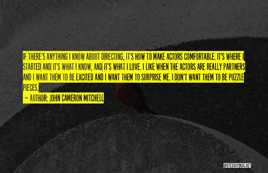 John Cameron Mitchell Quotes: If There's Anything I Know About Directing, It's How To Make Actors Comfortable. It's Where I Started And It's What