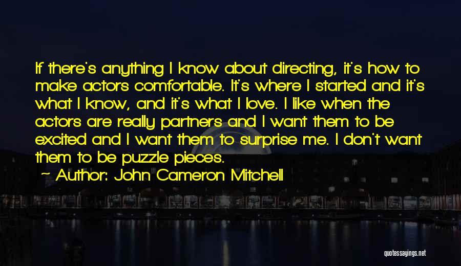 John Cameron Mitchell Quotes: If There's Anything I Know About Directing, It's How To Make Actors Comfortable. It's Where I Started And It's What