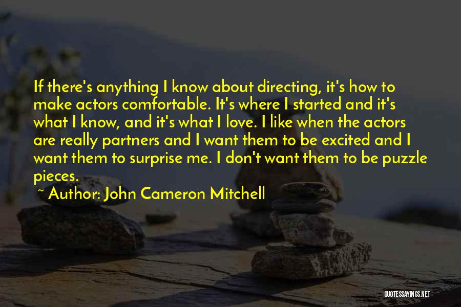 John Cameron Mitchell Quotes: If There's Anything I Know About Directing, It's How To Make Actors Comfortable. It's Where I Started And It's What