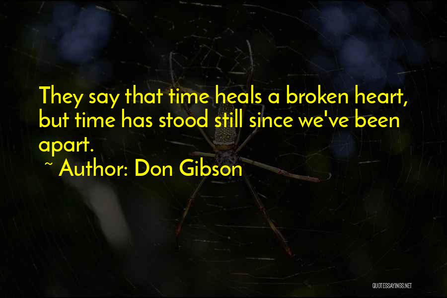 Don Gibson Quotes: They Say That Time Heals A Broken Heart, But Time Has Stood Still Since We've Been Apart.