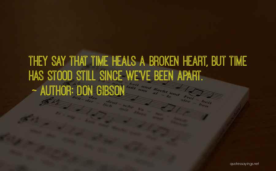 Don Gibson Quotes: They Say That Time Heals A Broken Heart, But Time Has Stood Still Since We've Been Apart.