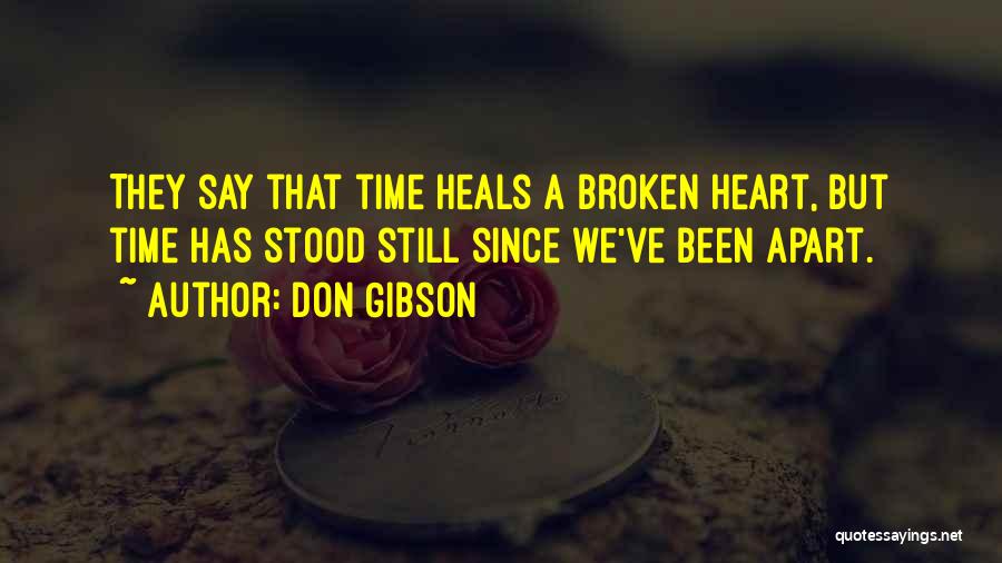 Don Gibson Quotes: They Say That Time Heals A Broken Heart, But Time Has Stood Still Since We've Been Apart.