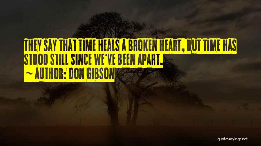 Don Gibson Quotes: They Say That Time Heals A Broken Heart, But Time Has Stood Still Since We've Been Apart.