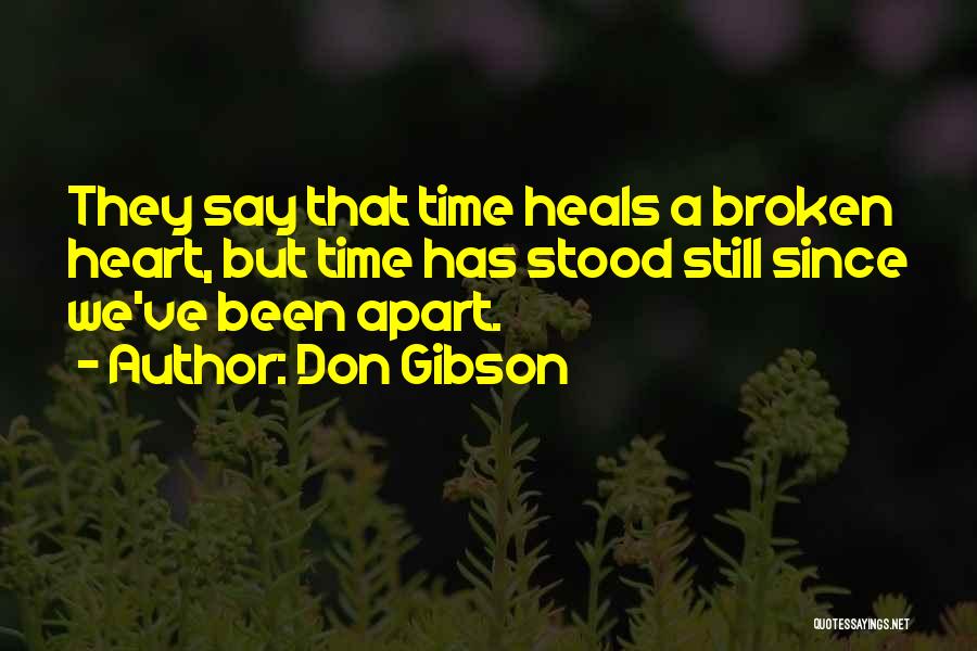 Don Gibson Quotes: They Say That Time Heals A Broken Heart, But Time Has Stood Still Since We've Been Apart.