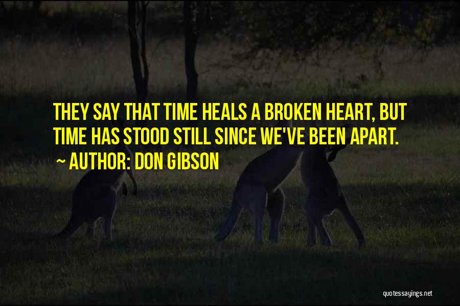 Don Gibson Quotes: They Say That Time Heals A Broken Heart, But Time Has Stood Still Since We've Been Apart.