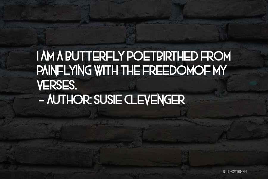 Susie Clevenger Quotes: I Am A Butterfly Poetbirthed From Painflying With The Freedomof My Verses.