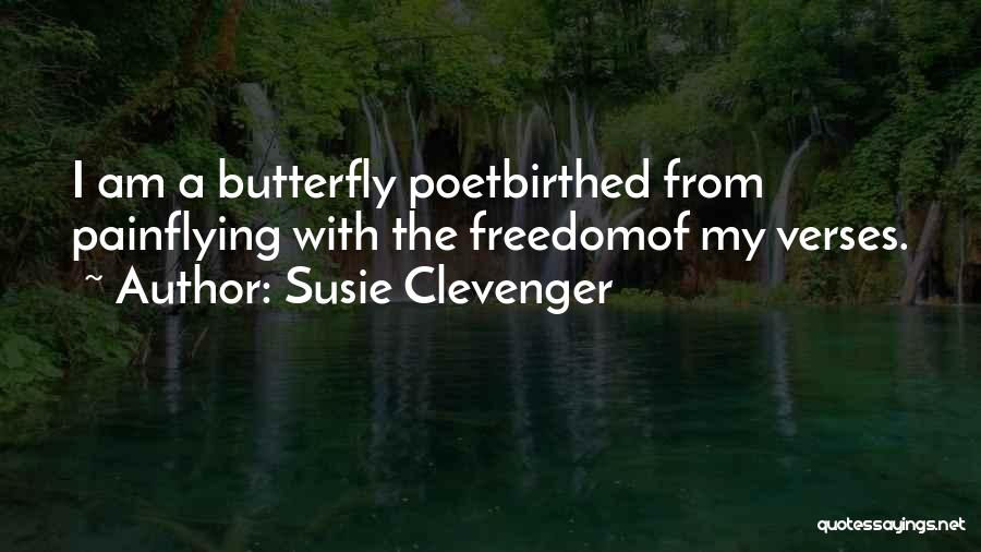 Susie Clevenger Quotes: I Am A Butterfly Poetbirthed From Painflying With The Freedomof My Verses.