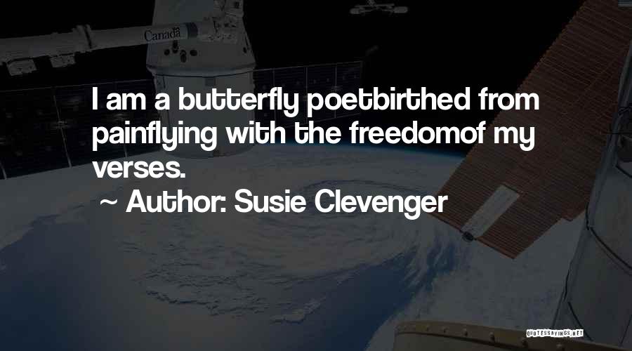 Susie Clevenger Quotes: I Am A Butterfly Poetbirthed From Painflying With The Freedomof My Verses.