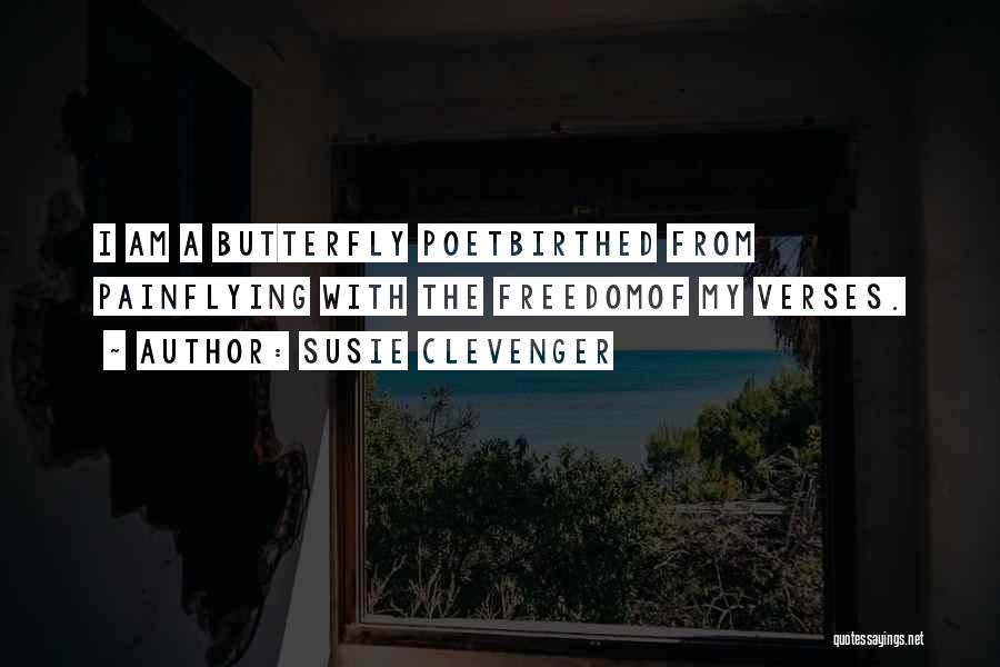 Susie Clevenger Quotes: I Am A Butterfly Poetbirthed From Painflying With The Freedomof My Verses.