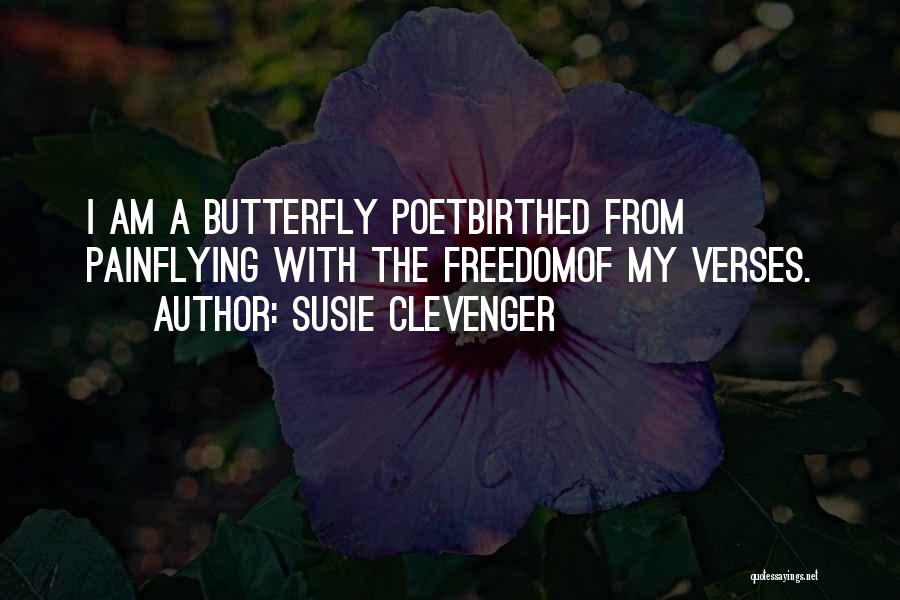 Susie Clevenger Quotes: I Am A Butterfly Poetbirthed From Painflying With The Freedomof My Verses.