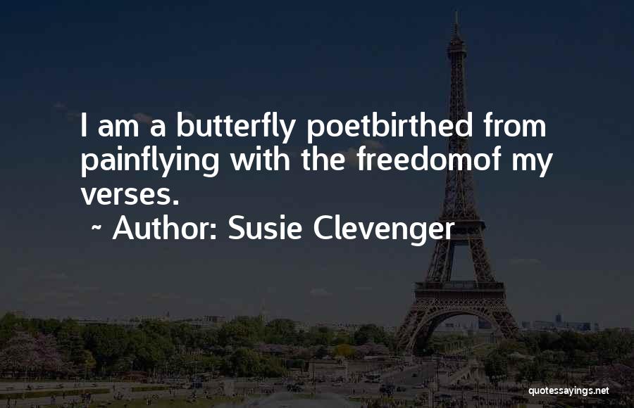 Susie Clevenger Quotes: I Am A Butterfly Poetbirthed From Painflying With The Freedomof My Verses.