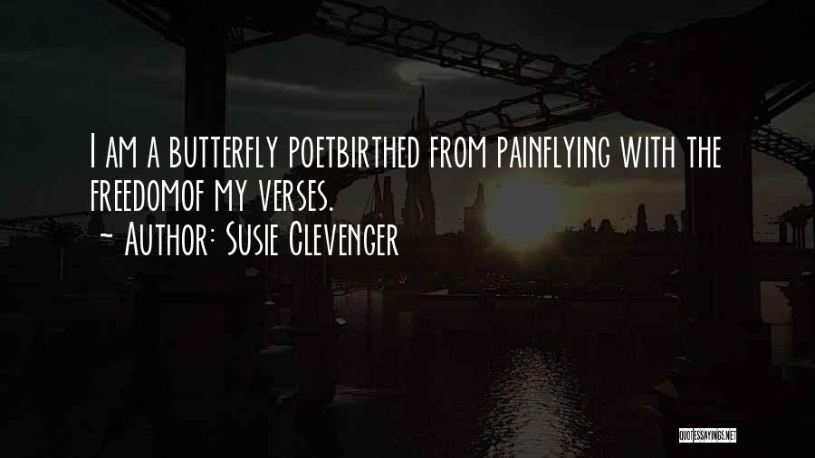 Susie Clevenger Quotes: I Am A Butterfly Poetbirthed From Painflying With The Freedomof My Verses.