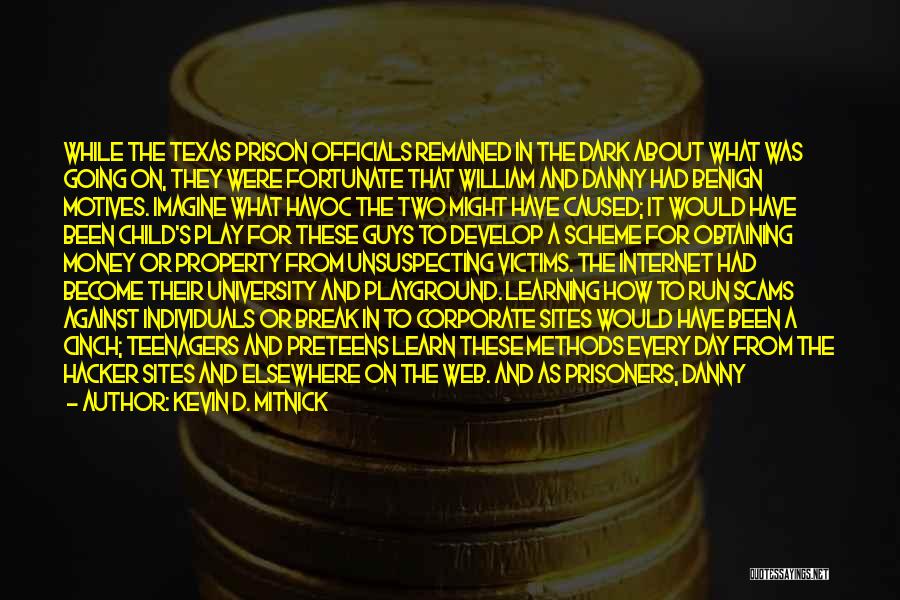 Kevin D. Mitnick Quotes: While The Texas Prison Officials Remained In The Dark About What Was Going On, They Were Fortunate That William And