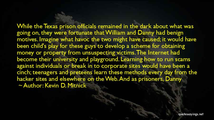 Kevin D. Mitnick Quotes: While The Texas Prison Officials Remained In The Dark About What Was Going On, They Were Fortunate That William And