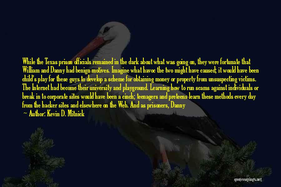 Kevin D. Mitnick Quotes: While The Texas Prison Officials Remained In The Dark About What Was Going On, They Were Fortunate That William And