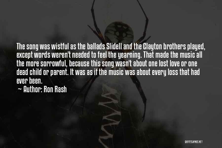Ron Rash Quotes: The Song Was Wistful As The Ballads Slidell And The Clayton Brothers Played, Except Words Weren't Needed To Feel The