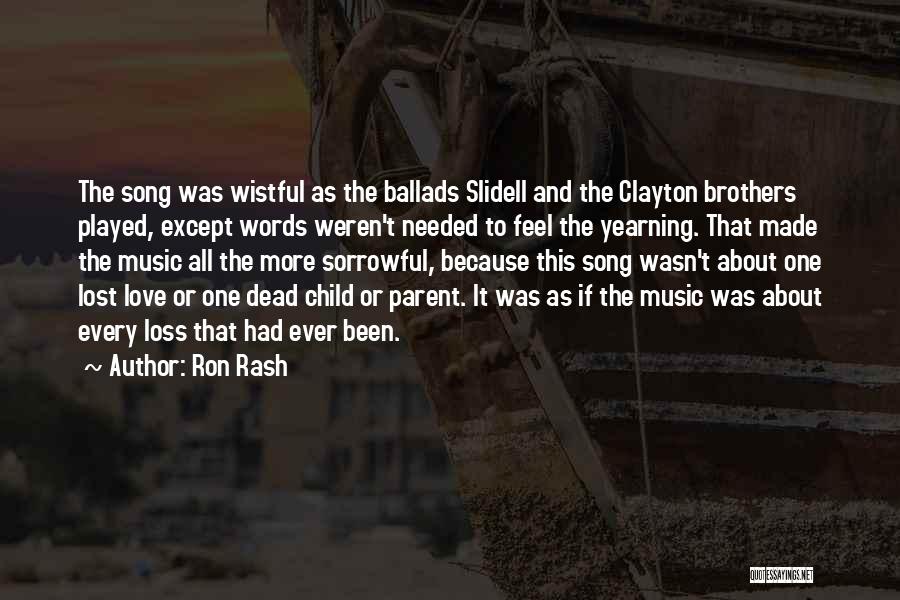 Ron Rash Quotes: The Song Was Wistful As The Ballads Slidell And The Clayton Brothers Played, Except Words Weren't Needed To Feel The