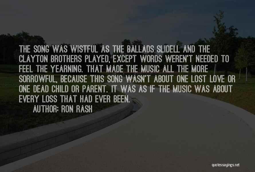 Ron Rash Quotes: The Song Was Wistful As The Ballads Slidell And The Clayton Brothers Played, Except Words Weren't Needed To Feel The