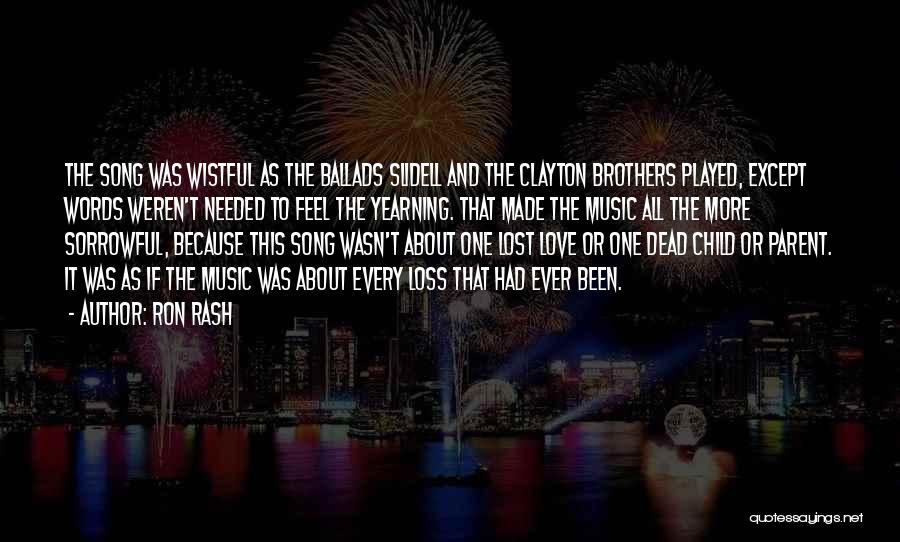 Ron Rash Quotes: The Song Was Wistful As The Ballads Slidell And The Clayton Brothers Played, Except Words Weren't Needed To Feel The