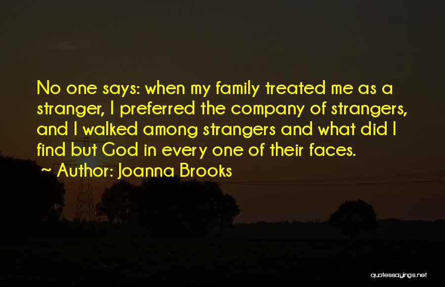 Joanna Brooks Quotes: No One Says: When My Family Treated Me As A Stranger, I Preferred The Company Of Strangers, And I Walked