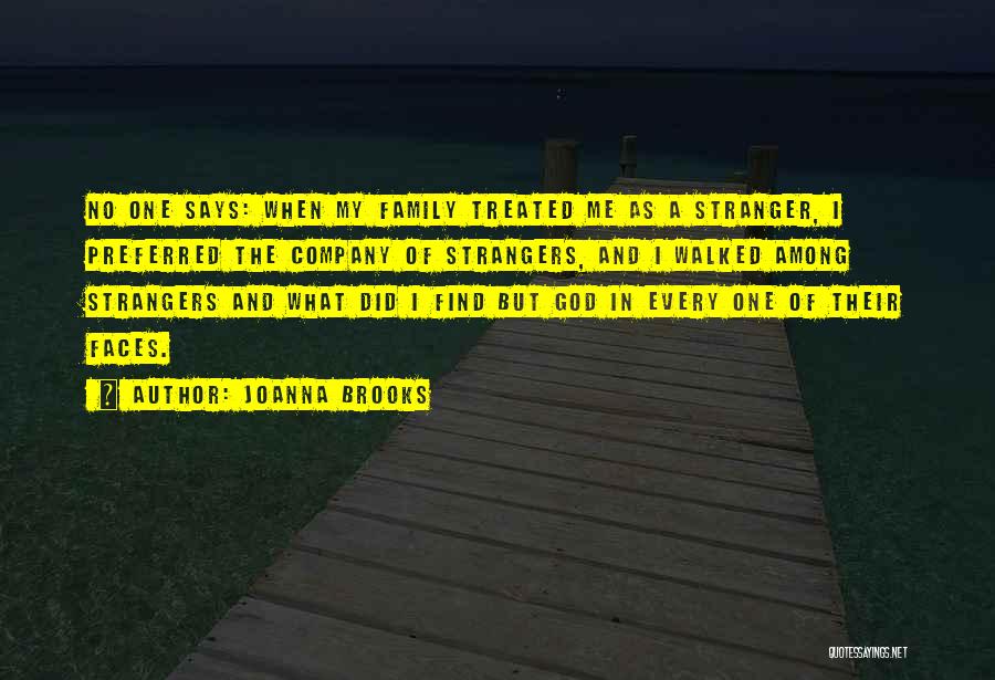 Joanna Brooks Quotes: No One Says: When My Family Treated Me As A Stranger, I Preferred The Company Of Strangers, And I Walked