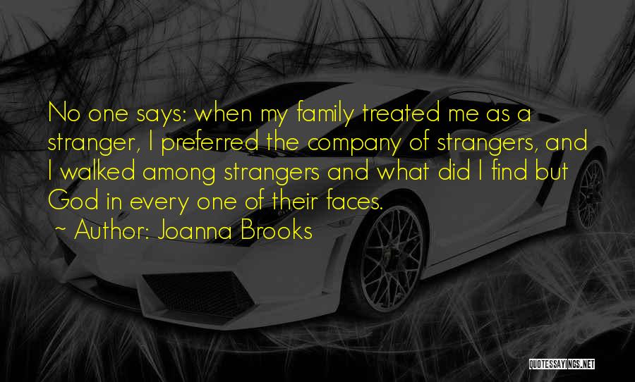 Joanna Brooks Quotes: No One Says: When My Family Treated Me As A Stranger, I Preferred The Company Of Strangers, And I Walked