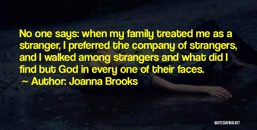 Joanna Brooks Quotes: No One Says: When My Family Treated Me As A Stranger, I Preferred The Company Of Strangers, And I Walked