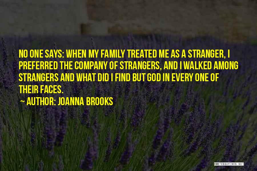 Joanna Brooks Quotes: No One Says: When My Family Treated Me As A Stranger, I Preferred The Company Of Strangers, And I Walked