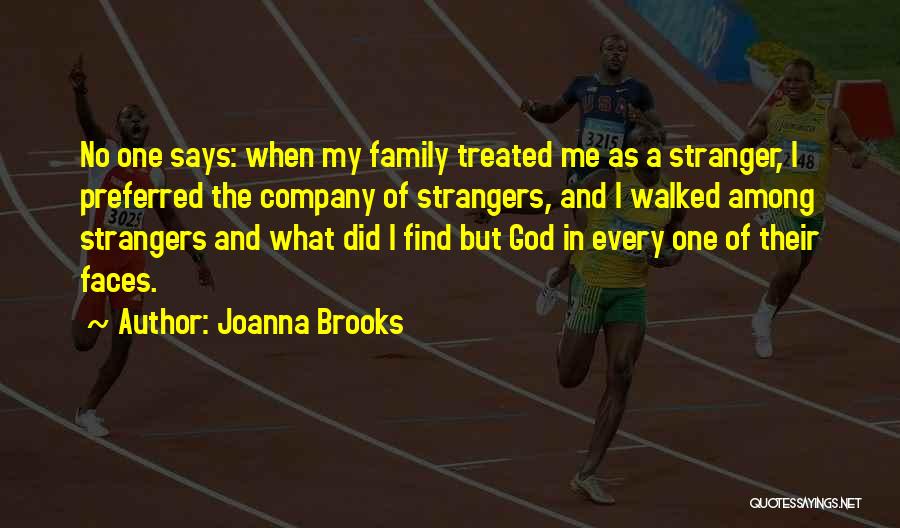 Joanna Brooks Quotes: No One Says: When My Family Treated Me As A Stranger, I Preferred The Company Of Strangers, And I Walked