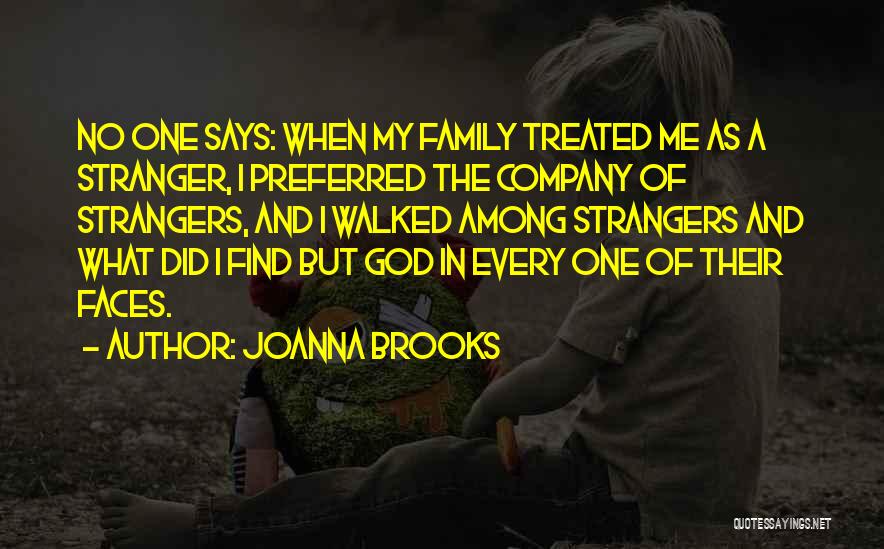 Joanna Brooks Quotes: No One Says: When My Family Treated Me As A Stranger, I Preferred The Company Of Strangers, And I Walked