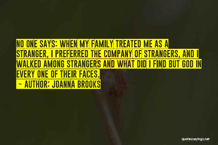 Joanna Brooks Quotes: No One Says: When My Family Treated Me As A Stranger, I Preferred The Company Of Strangers, And I Walked