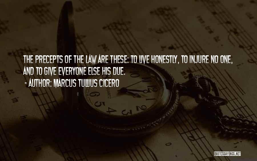 Marcus Tullius Cicero Quotes: The Precepts Of The Law Are These: To Live Honestly, To Injure No One, And To Give Everyone Else His