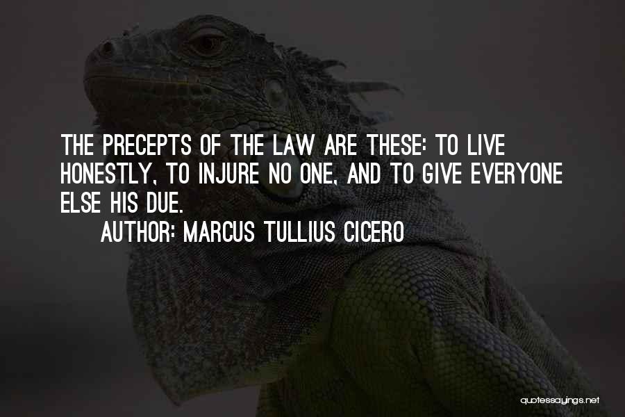 Marcus Tullius Cicero Quotes: The Precepts Of The Law Are These: To Live Honestly, To Injure No One, And To Give Everyone Else His