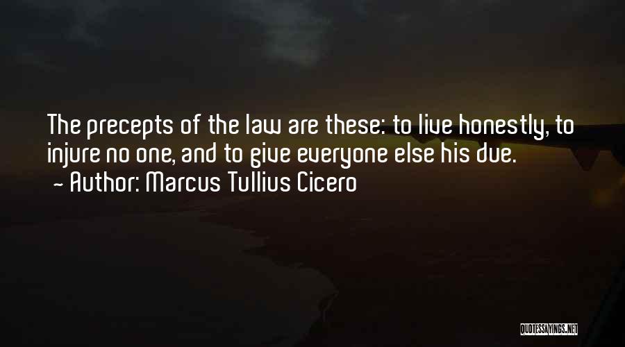 Marcus Tullius Cicero Quotes: The Precepts Of The Law Are These: To Live Honestly, To Injure No One, And To Give Everyone Else His