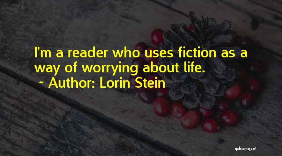 Lorin Stein Quotes: I'm A Reader Who Uses Fiction As A Way Of Worrying About Life.