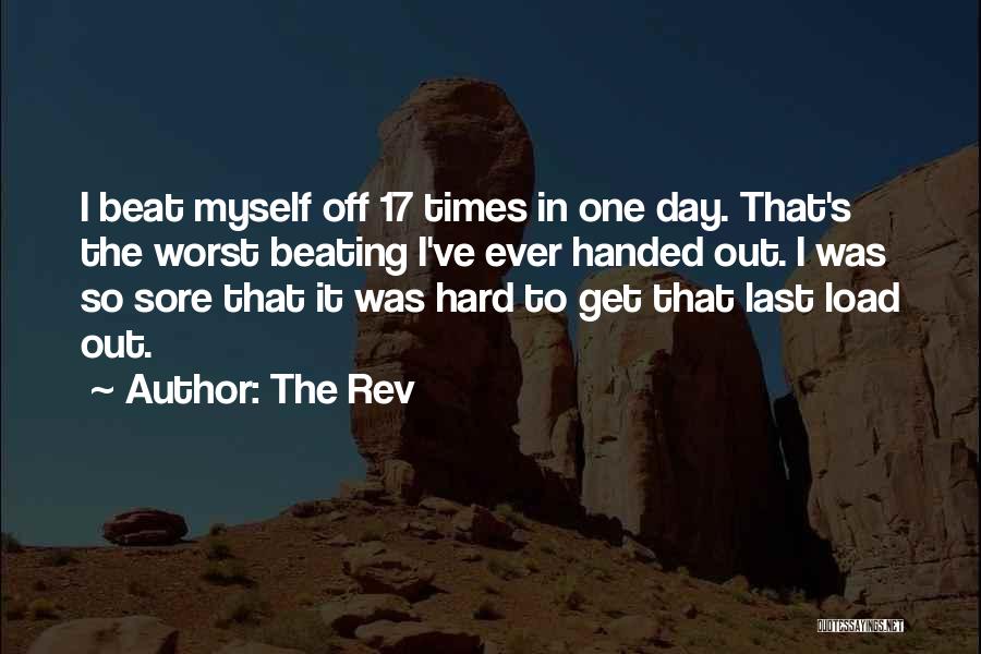 The Rev Quotes: I Beat Myself Off 17 Times In One Day. That's The Worst Beating I've Ever Handed Out. I Was So