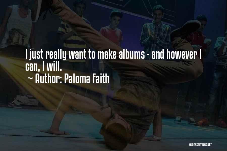 Paloma Faith Quotes: I Just Really Want To Make Albums - And However I Can, I Will.