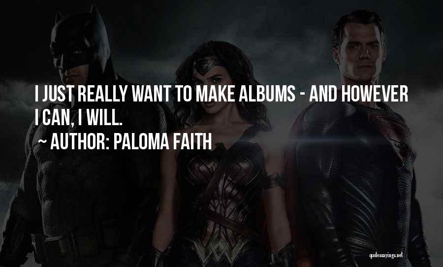 Paloma Faith Quotes: I Just Really Want To Make Albums - And However I Can, I Will.