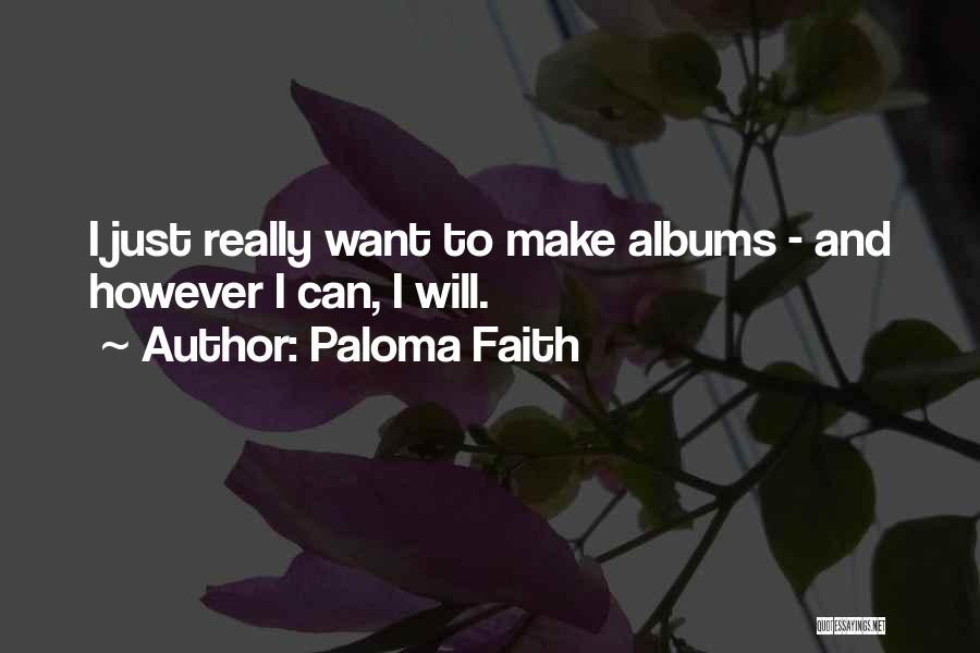 Paloma Faith Quotes: I Just Really Want To Make Albums - And However I Can, I Will.