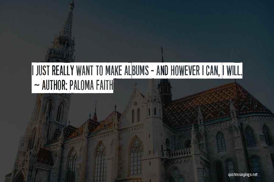 Paloma Faith Quotes: I Just Really Want To Make Albums - And However I Can, I Will.