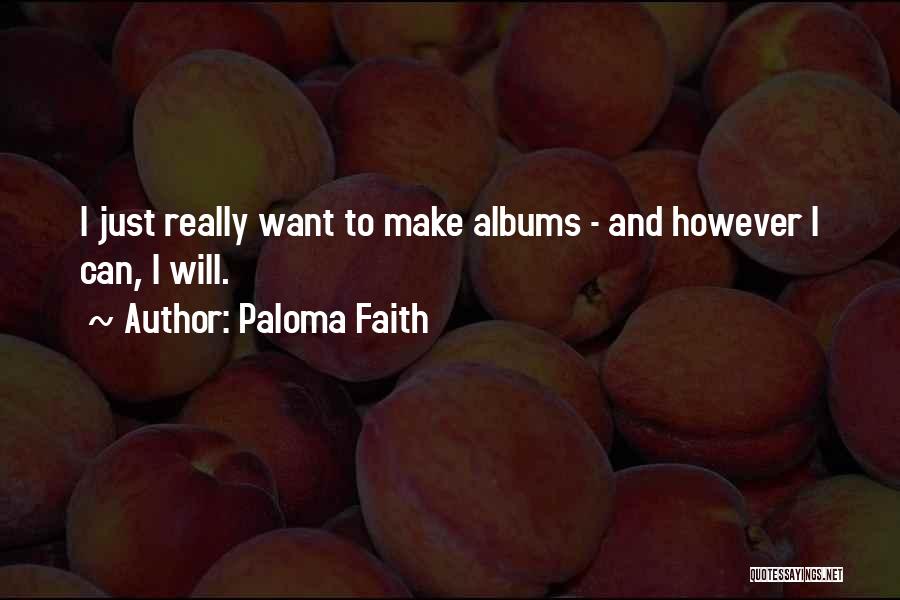 Paloma Faith Quotes: I Just Really Want To Make Albums - And However I Can, I Will.