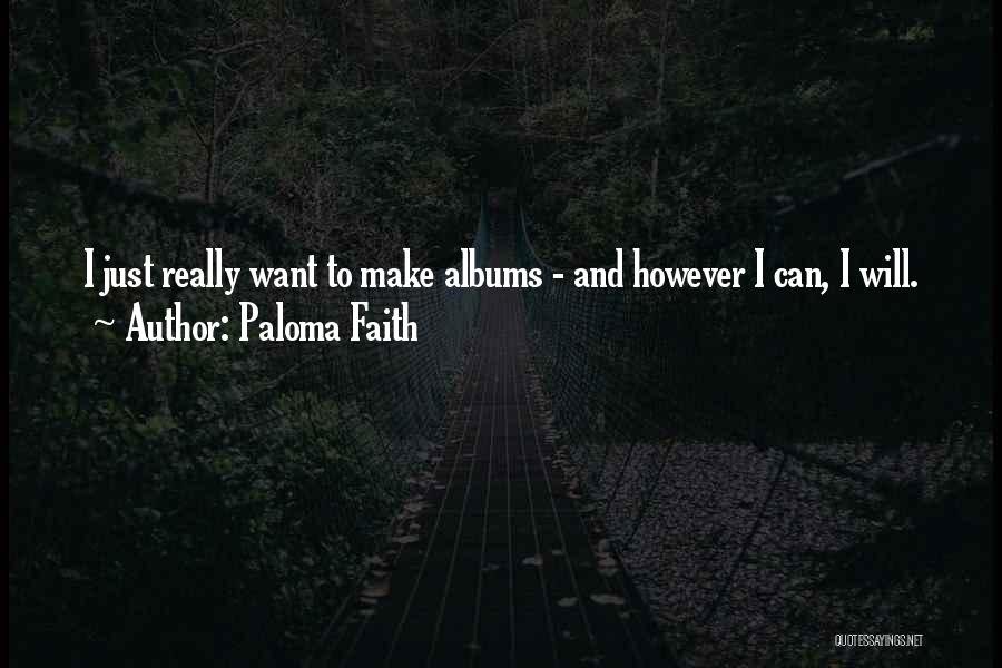 Paloma Faith Quotes: I Just Really Want To Make Albums - And However I Can, I Will.
