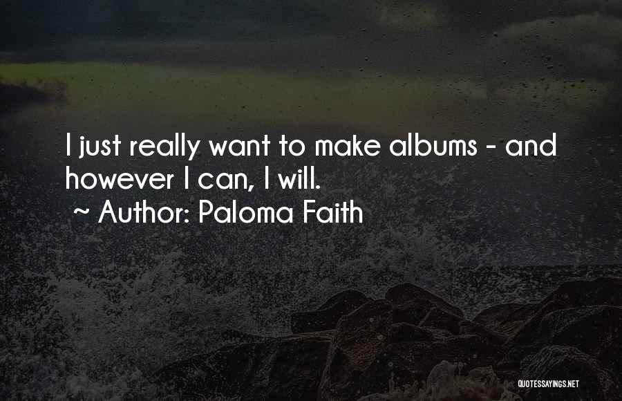 Paloma Faith Quotes: I Just Really Want To Make Albums - And However I Can, I Will.