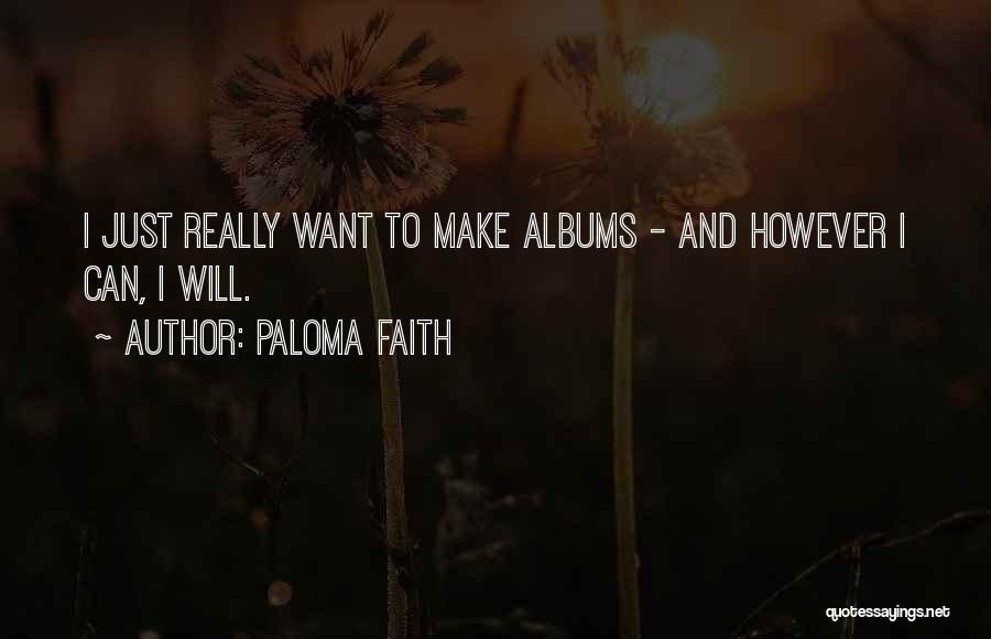 Paloma Faith Quotes: I Just Really Want To Make Albums - And However I Can, I Will.